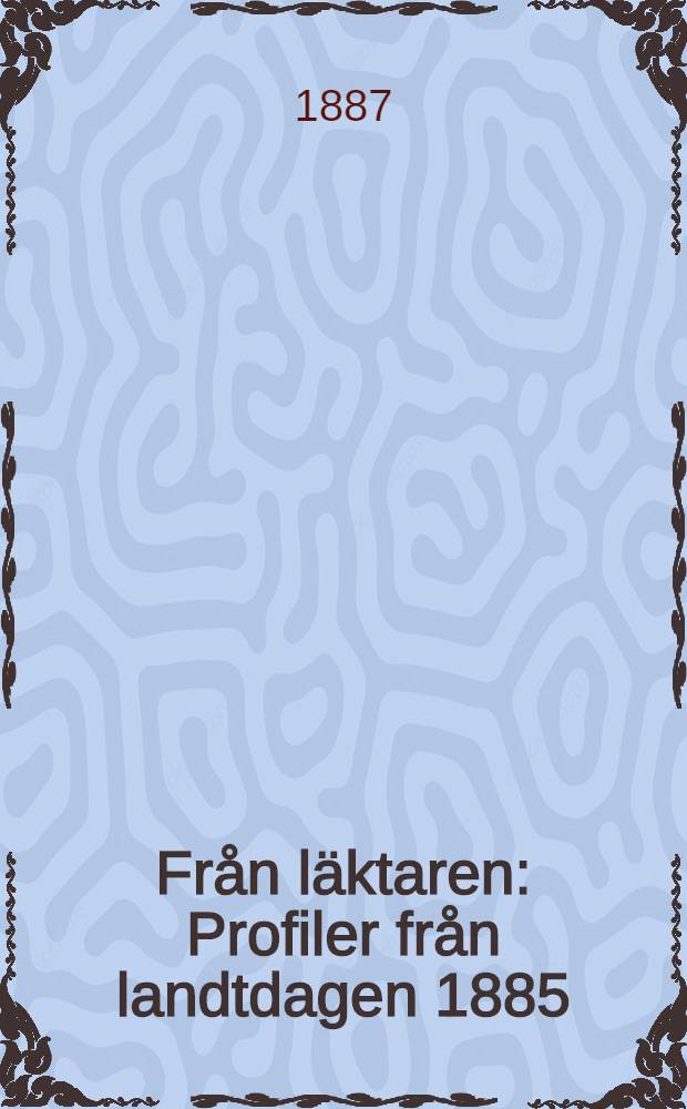 Från läktaren : Profiler från landtdagen 1885 : Biografiska utkast af X.G