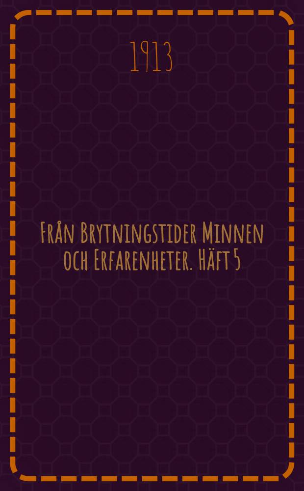 Fr&aring;n Brytningstider Minnen och Erfarenheter. H&auml;ft 5