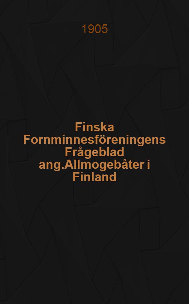 Finska Fornminnesf&ouml;reningens Fr&aring;geblad ang.Allmogeb&aring;ter i Finland