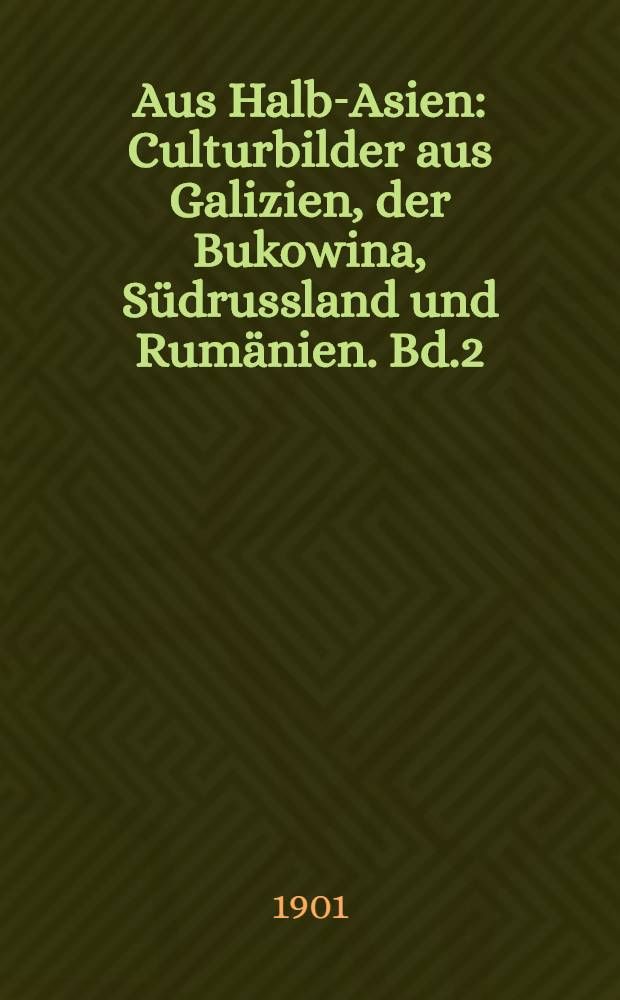 Aus Halb-Asien : Culturbilder aus Galizien, der Bukowina, Südrussland und Rumänien. Bd.2