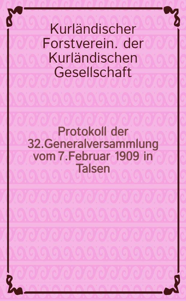 Protokoll der 32.Generalversammlung vom 7.Februar 1909 in Talsen