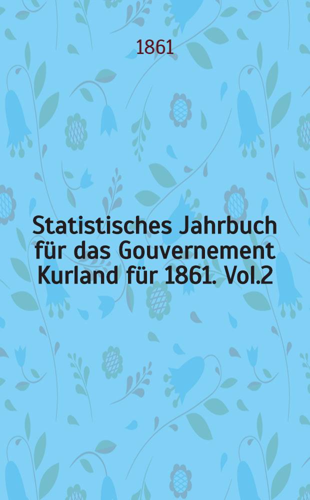 Statistisches Jahrbuch für das Gouvernement Kurland für 1861. Vol.2