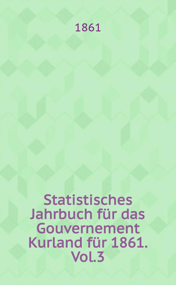 Statistisches Jahrbuch für das Gouvernement Kurland für 1861. Vol.3