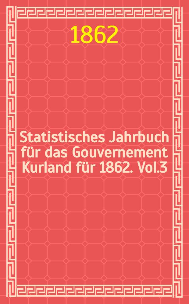 Statistisches Jahrbuch für das Gouvernement Kurland für 1862. Vol.3