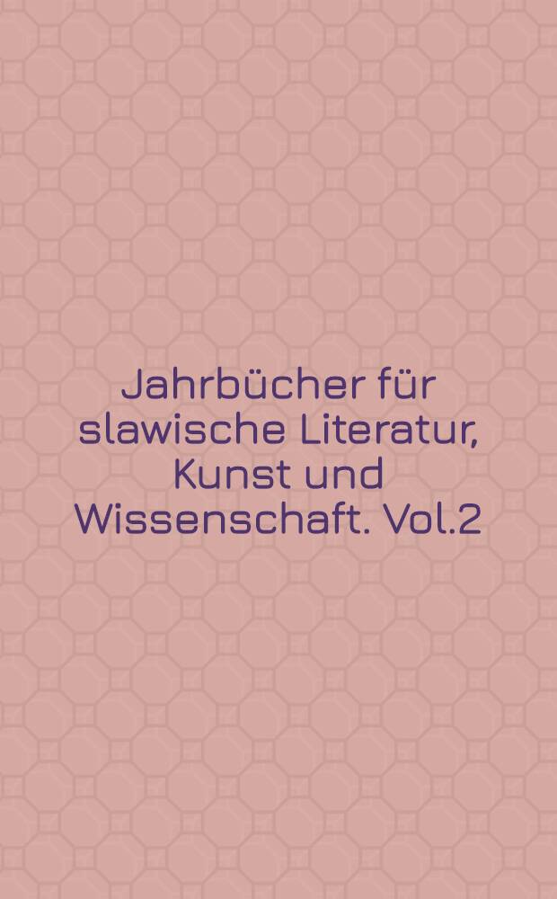 Jahrbücher für slawische Literatur, Kunst und Wissenschaft. Vol.2