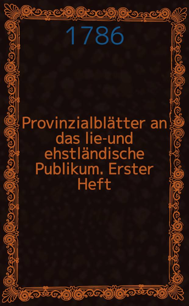 Provinzialblätter an das lief- und ehstländische Publikum. Erster Heft