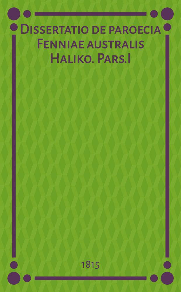 Dissertatio de paroecia Fenniae australis Haliko. Pars.I