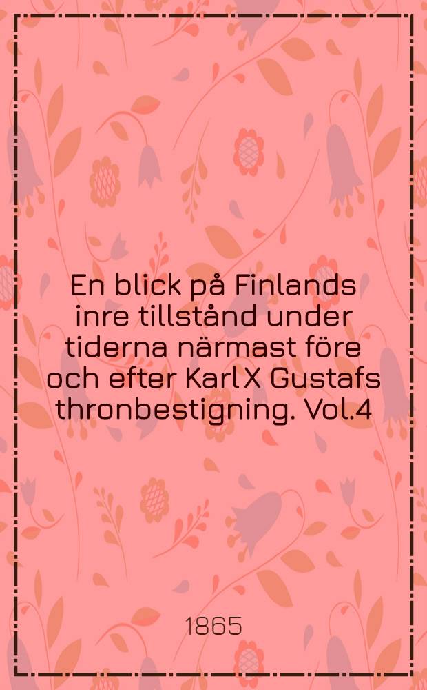 En blick på Finlands inre tillstånd under tiderna närmast före och efter Karl X Gustafs thronbestigning. Vol.4