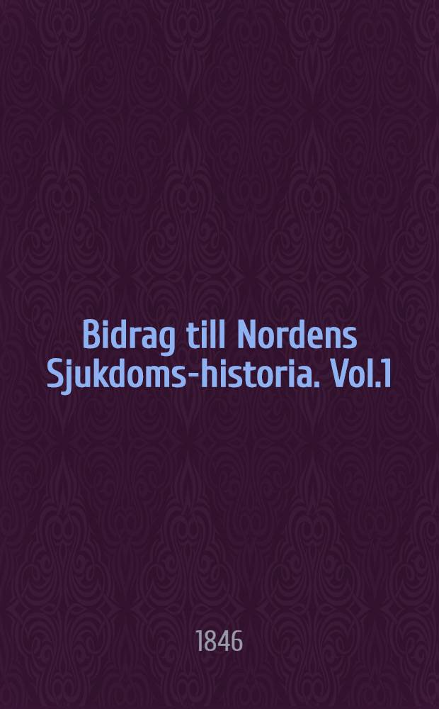 Bidrag till Nordens Sjukdoms-historia. Vol.1