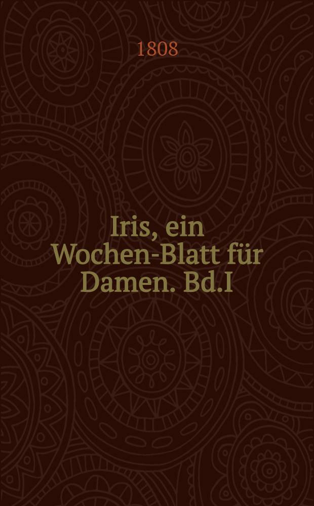 Iris, ein Wochen-Blatt für Damen. Bd.I