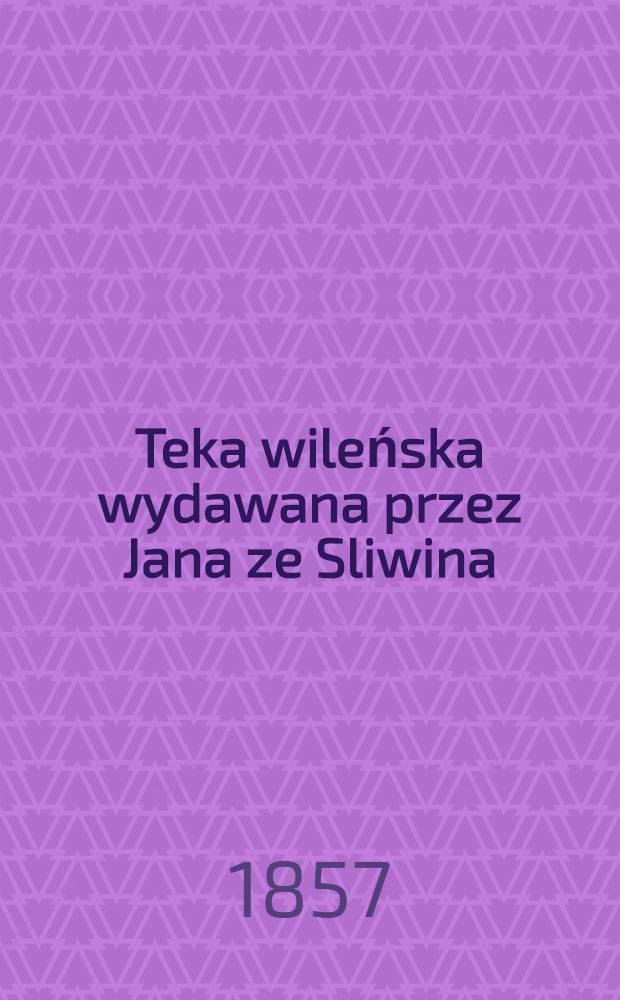 Teka wileńska wydawana przez Jana ze Sliwina (pseud. de Kirkor). Vol.2