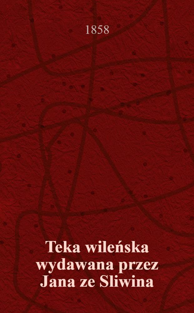 Teka wileńska wydawana przez Jana ze Sliwina (pseud. de Kirkor). Vol.6