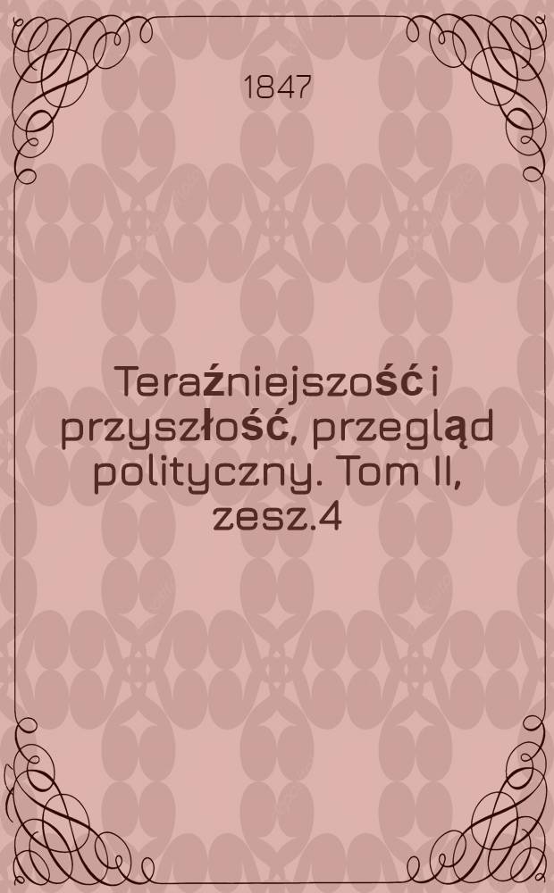 Teraźniejszość i przyszłość, przegląd polityczny. Tom II, zesz.4