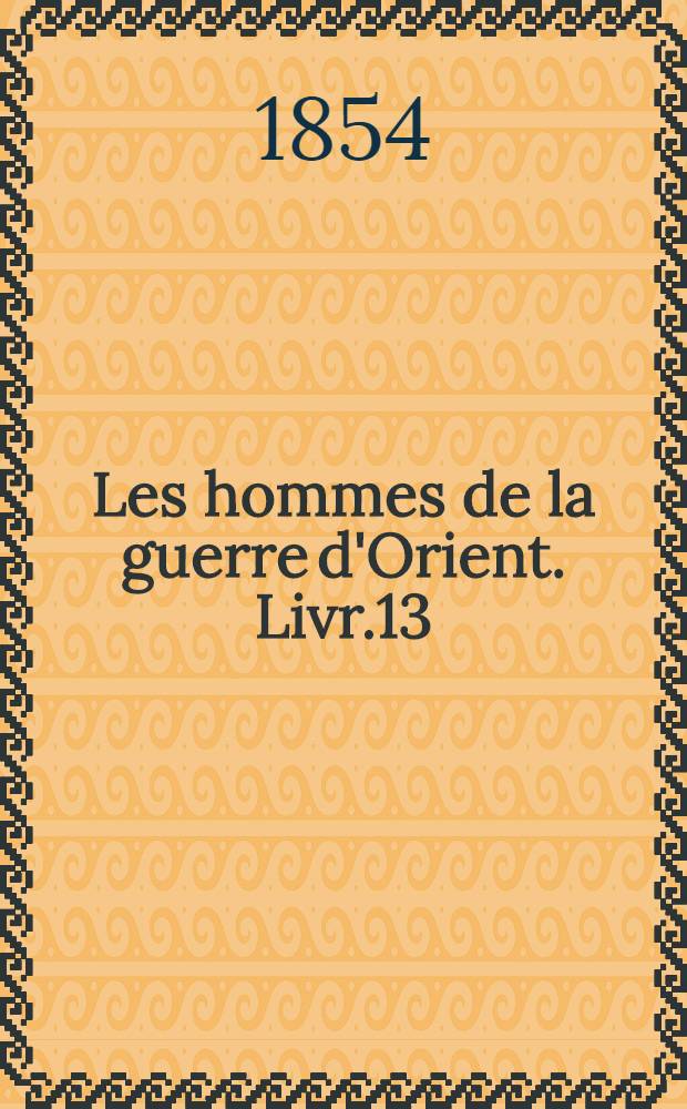 Les hommes de la guerre d'Orient. Livr.13