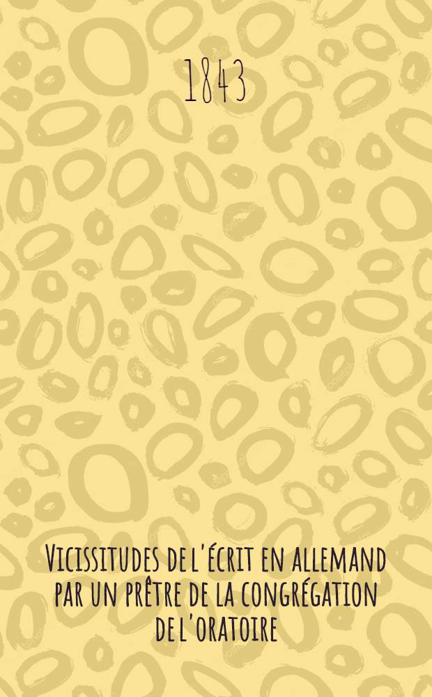 Vicissitudes de l'écrit en allemand par un prêtre de la congrégation de l'oratoire : Précédé d'unavant-propos par comte de Montalembert. Vol.2