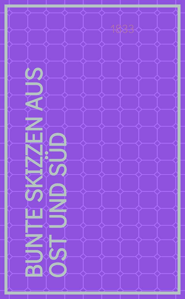 Bunte Skizzen aus Ost und S&uuml;d : Entworfen und gesammelt in Preussen, Russland... Vol.1
