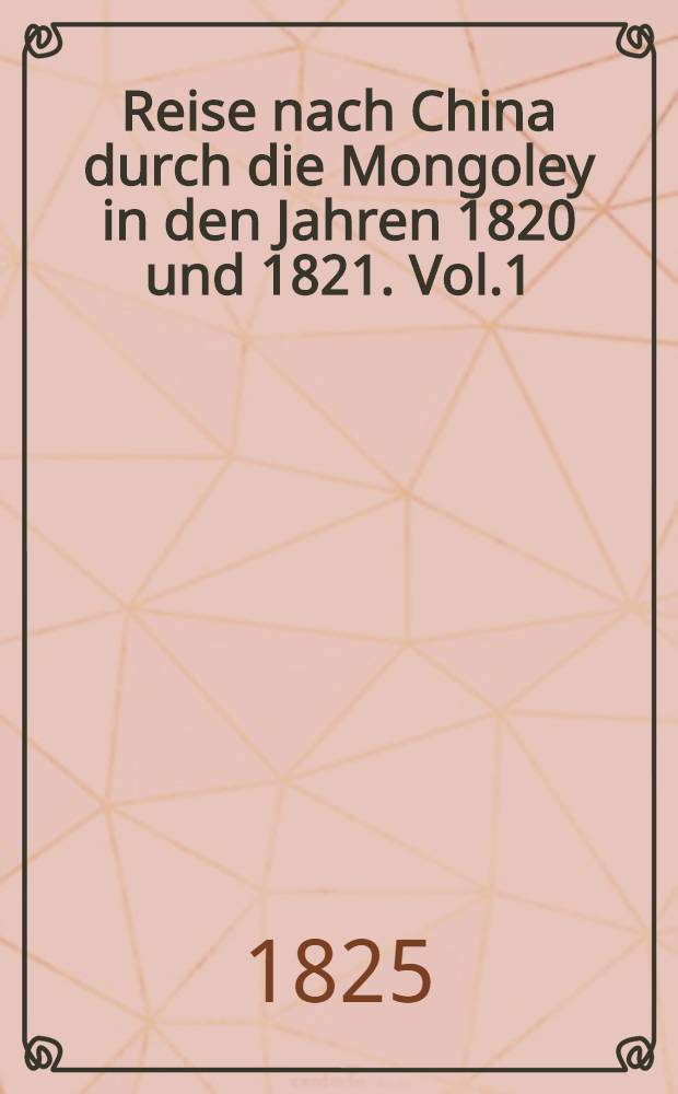 Reise nach China durch die Mongoley in den Jahren 1820 und 1821. Vol.1