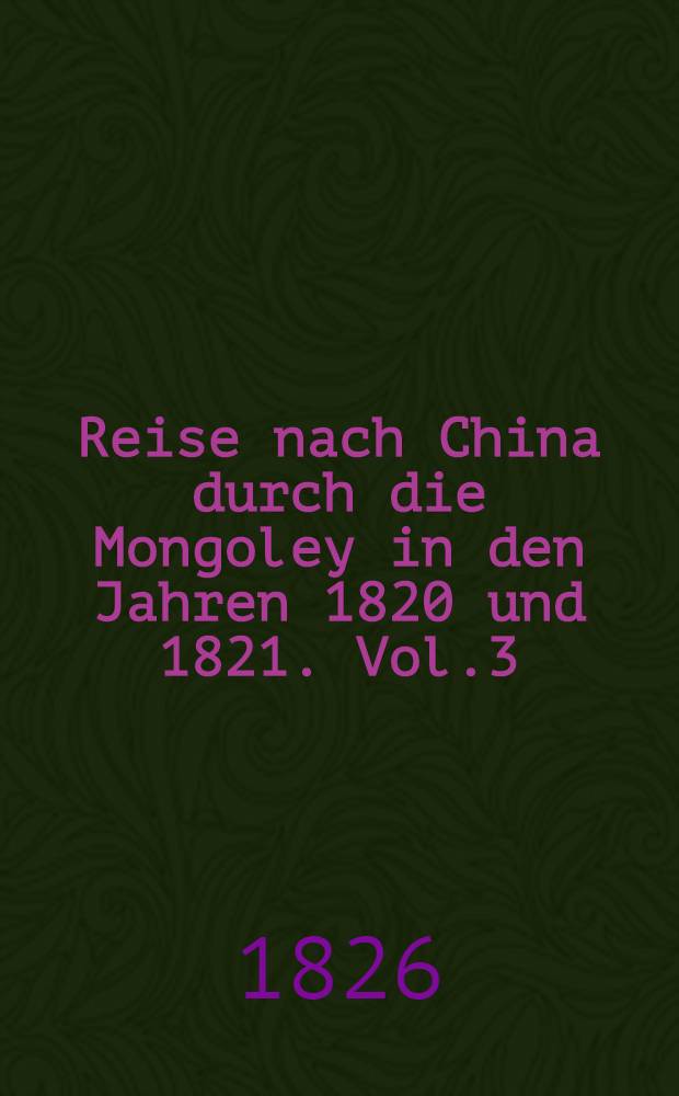 Reise nach China durch die Mongoley in den Jahren 1820 und 1821. Vol.3