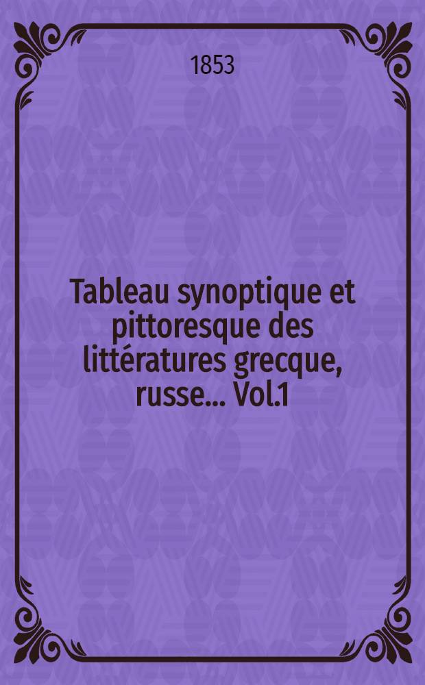 Tableau synoptique et pittoresque des littératures grecque, russe... Vol.1