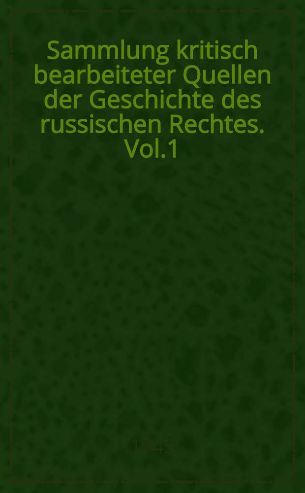 Sammlung kritisch bearbeiteter Quellen der Geschichte des russischen Rechtes. Vol.1