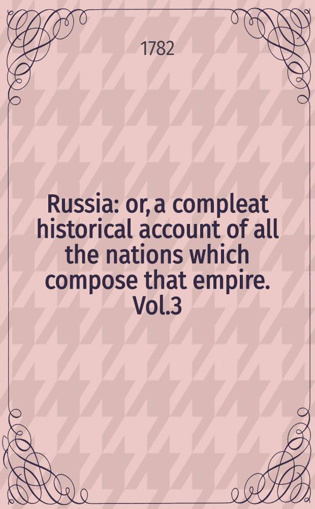 Russia: or, a compleat historical account of all the nations which compose that empire. Vol.3