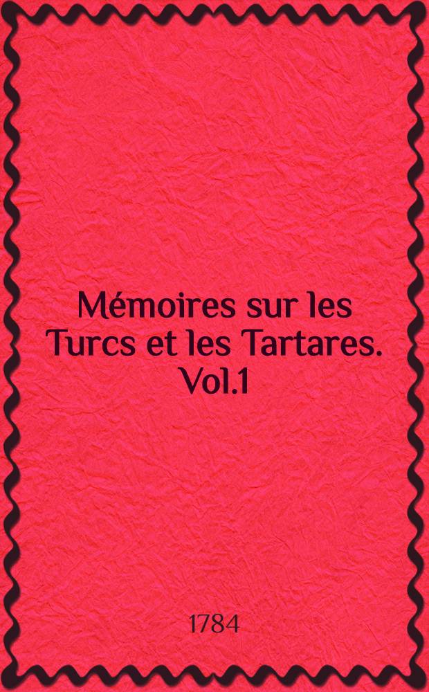 Mémoires sur les Turcs et les Tartares. Vol.1