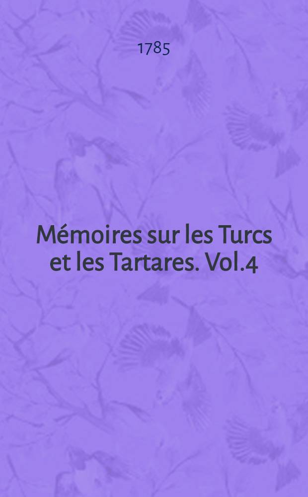 Mémoires sur les Turcs et les Tartares. Vol.4