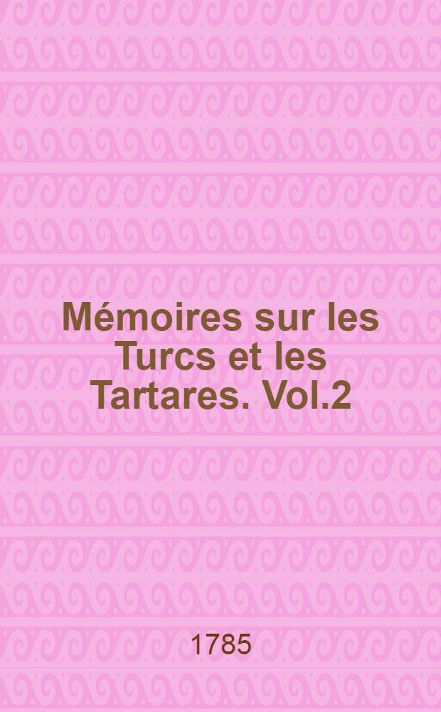 Mémoires sur les Turcs et les Tartares. Vol.2