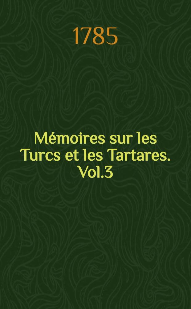 Mémoires sur les Turcs et les Tartares. Vol.3