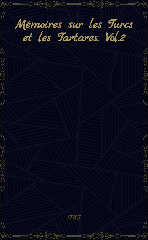 Mémoires sur les Turcs et les Tartares. Vol.2