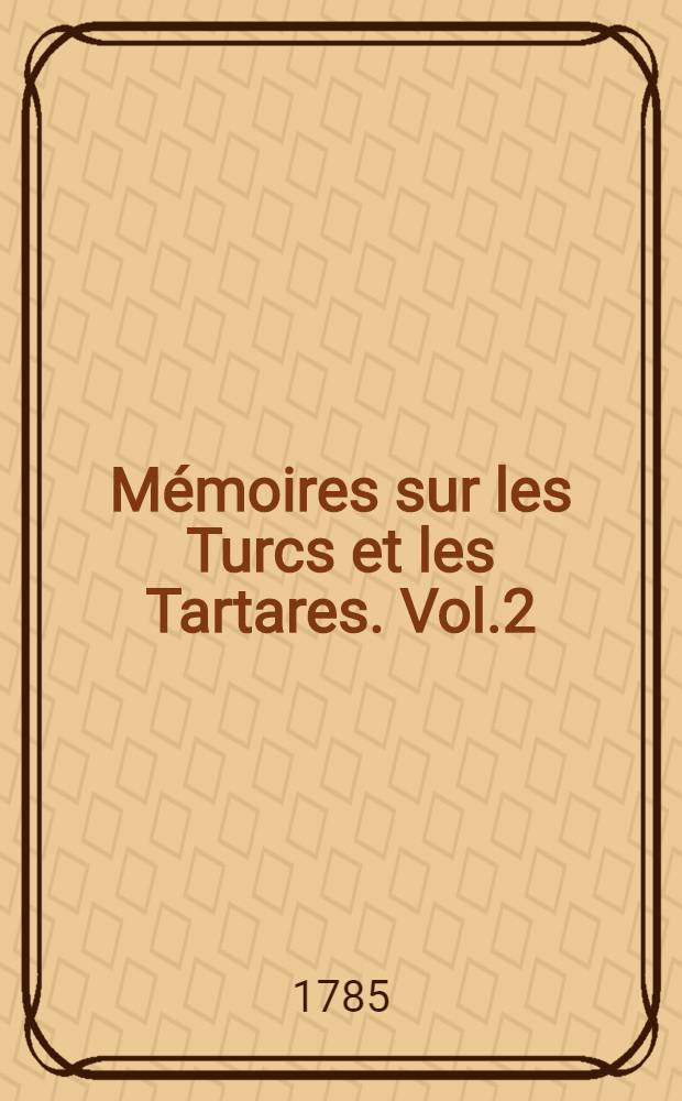 Mémoires sur les Turcs et les Tartares. Vol.2