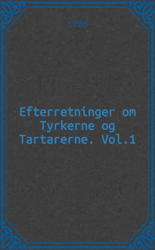 Efterretninger om Tyrkerne og Tartarerne. Vol.1