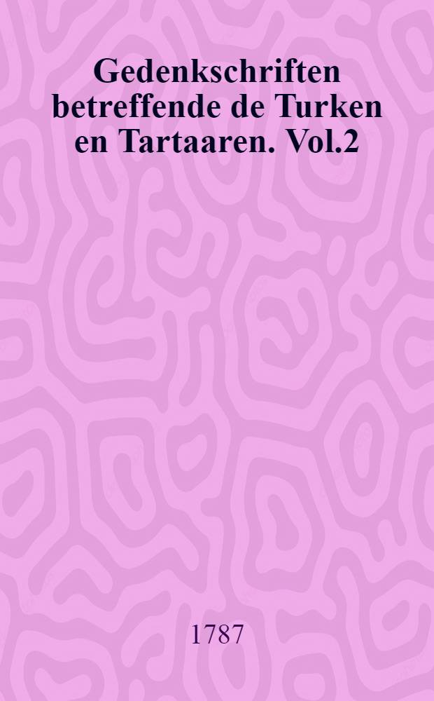 Gedenkschriften betreffende de Turken en Tartaaren. Vol.2
