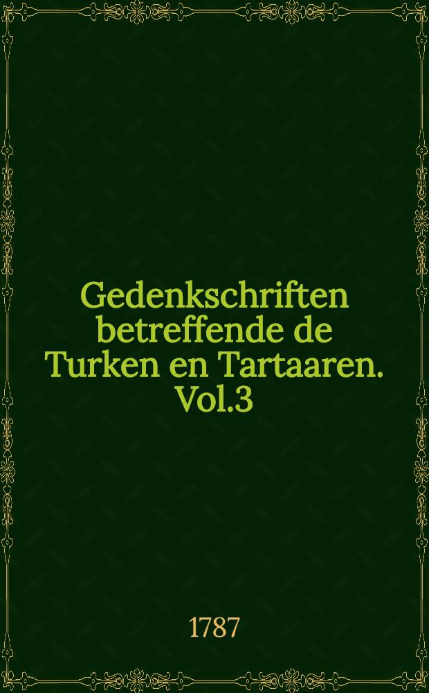 Gedenkschriften betreffende de Turken en Tartaaren. Vol.3