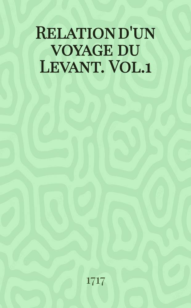 Relation d'un voyage du Levant. Vol.1