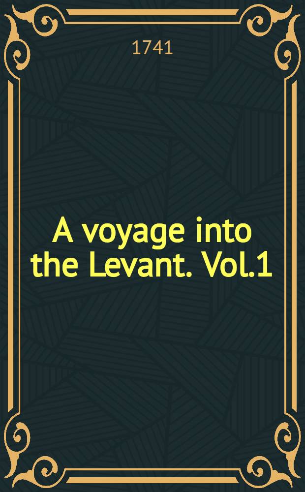 A voyage into the Levant. Vol.1