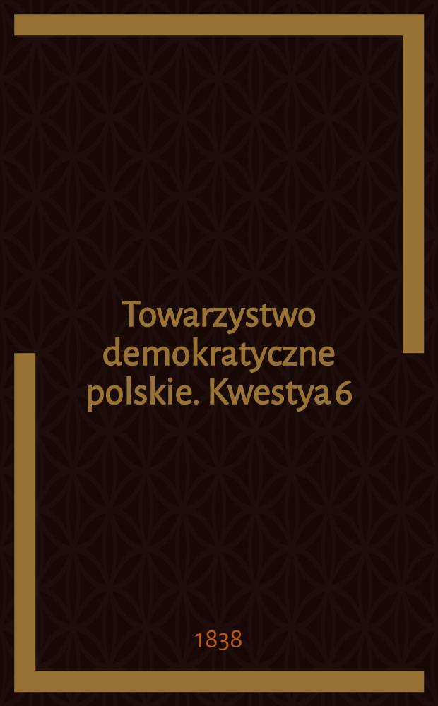 Towarzystwo demokratyczne polskie. Kwestya 6