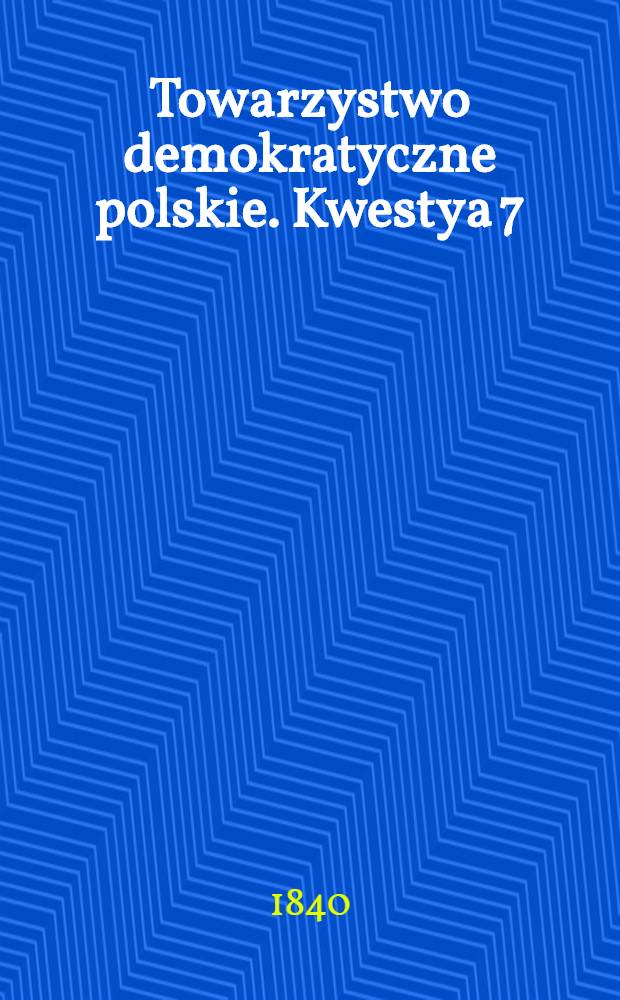 Towarzystwo demokratyczne polskie. Kwestya 7