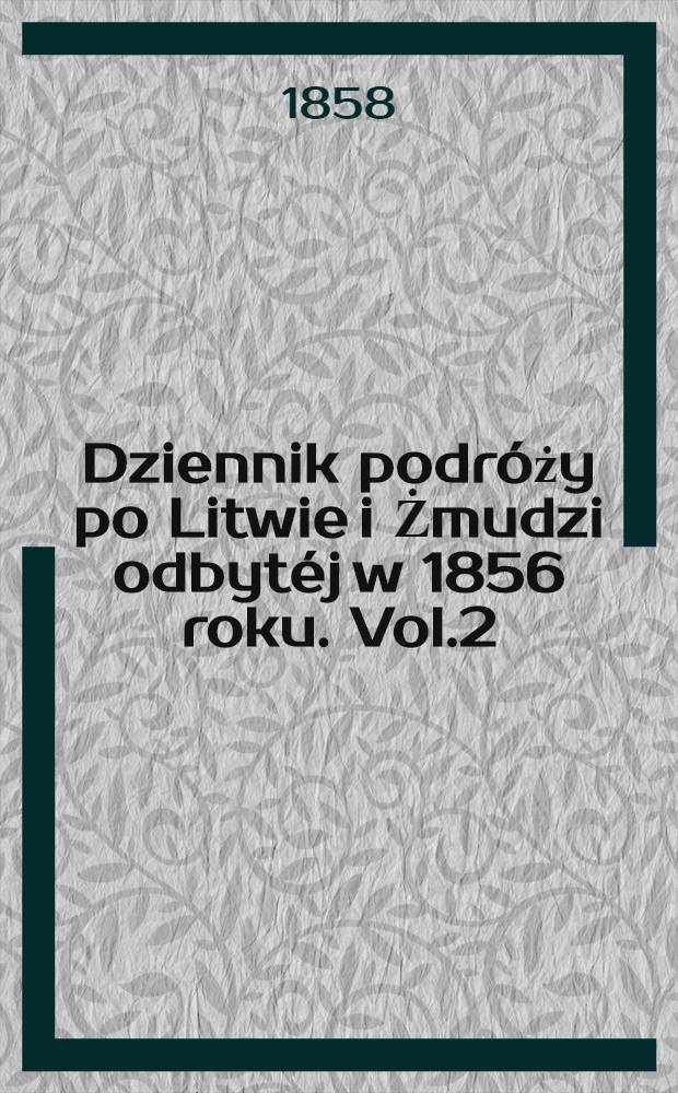 Dziennik podróży po Litwie i Żmudzi odbytéj w 1856 roku. Vol.2