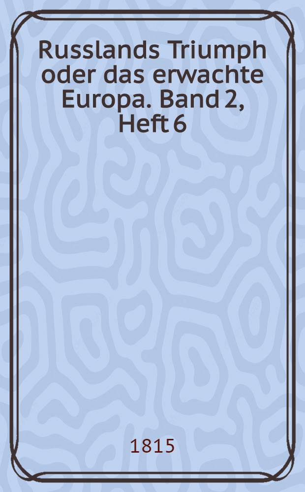 Russlands Triumph oder das erwachte Europa. Band 2, Heft 6