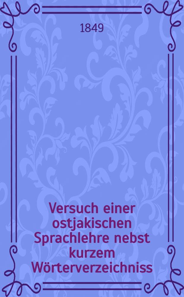 Versuch einer ostjakischen Sprachlehre nebst kurzem W&ouml;rterverzeichniss