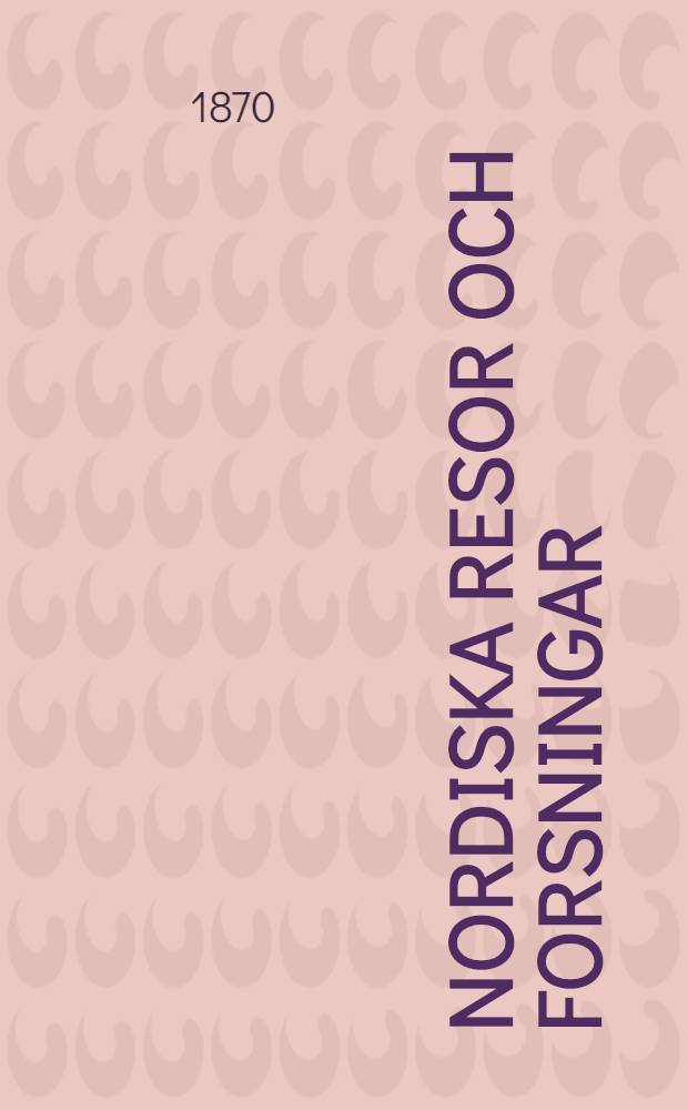 Nordiska resor och forsningar : Andra öfversedda upplagan. Bd.1 : Reseminner frän åren 1838-1844