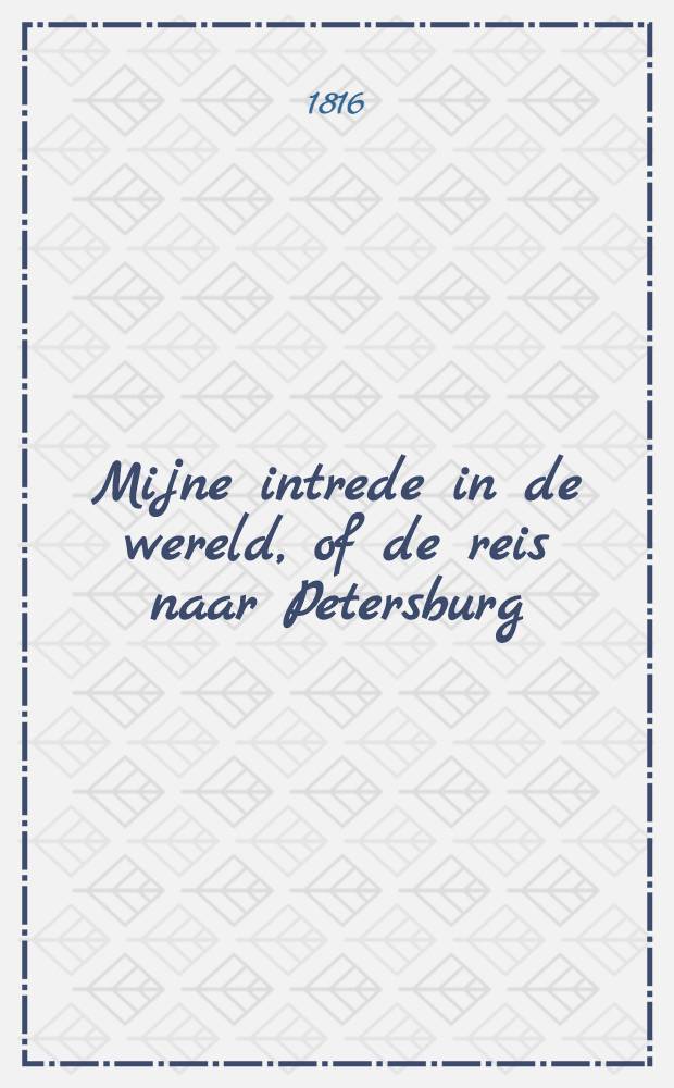 Mijne intrede in de wereld, of de reis naar Petersburg