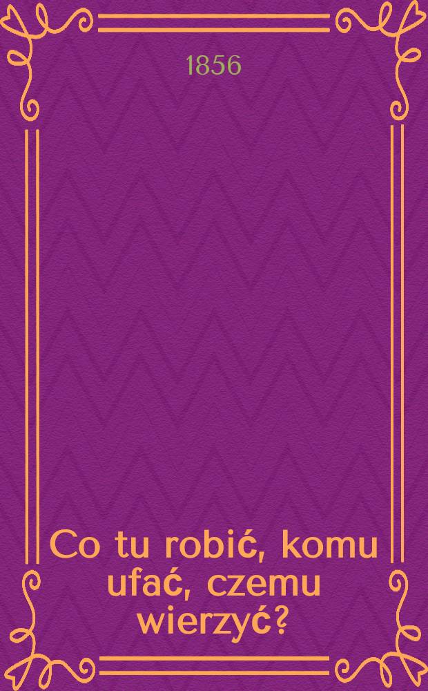 Co tu robić, komu ufać, czemu wierzyć?