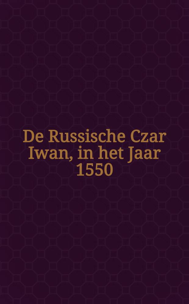 De Russische Czar Iwan, in het Jaar 1550