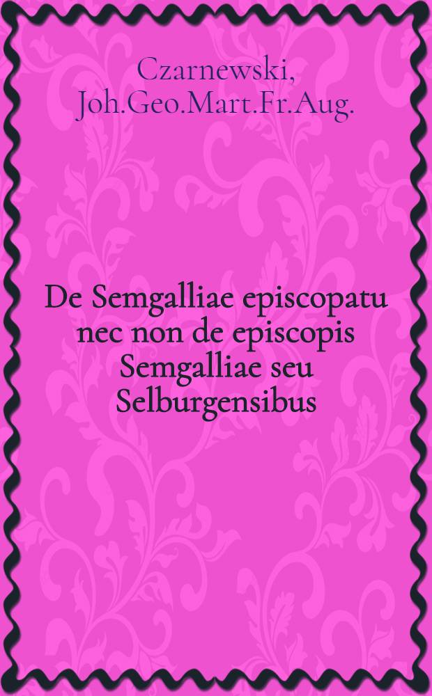 De Semgalliae episcopatu nec non de episcopis Semgalliae seu Selburgensibus