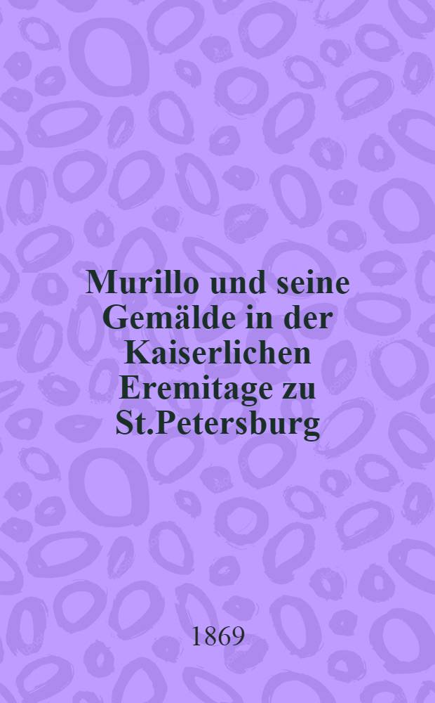 Murillo und seine Gemälde in der Kaiserlichen Eremitage zu St.Petersburg