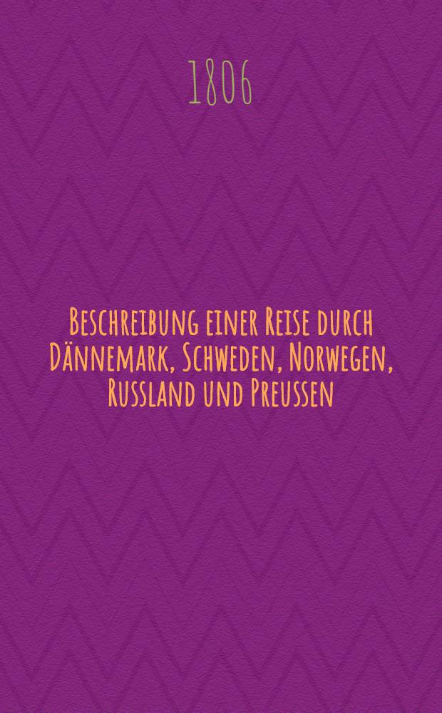 Beschreibung einer Reise durch Dännemark, Schweden, Norwegen, Russland und Preussen : Aus dem Englischen. Vol.1