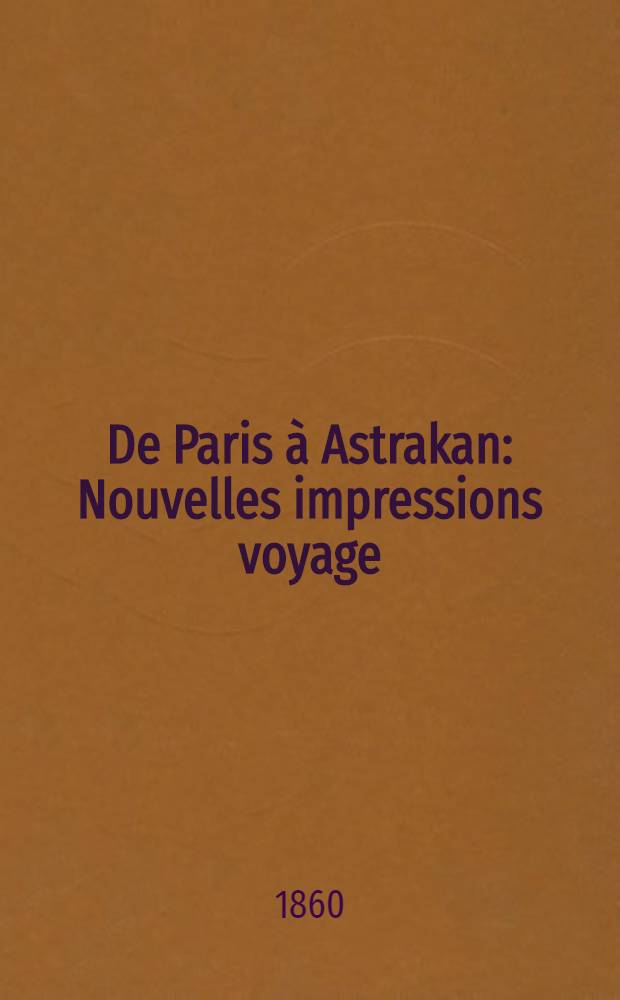 De Paris à Astrakan : Nouvelles impressions voyage