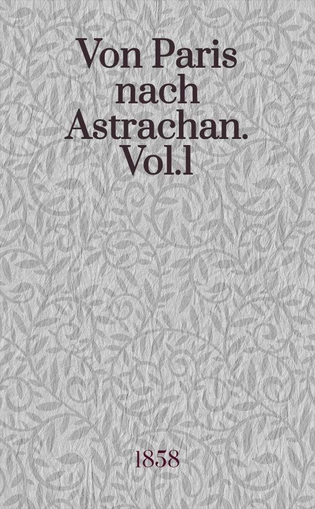 Von Paris nach Astrachan. Vol.1
